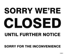 SORRY WE'RE CLOSED UNTIL FURTHER NOTICE