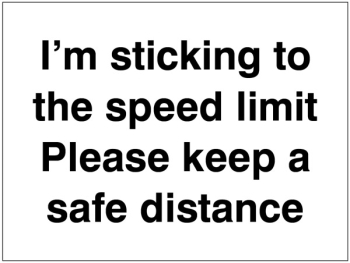 I'M STICKING TO THE SPEED LIMIT PLEASE KEEP DISTANCE